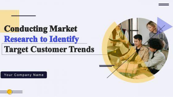Conducting_Market_Research_To_Identify_Target_Customer_Trends_Ppt_PowerPoint_Presentation_Complete_Deck_With_Slides_Slide_1.jpg