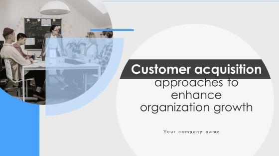 Customer_Acquisition_Approaches_To_Enhance_Organization_Growth_Ppt_PowerPoint_Presentation_Complete_With_Slides_Slide_1.jpg