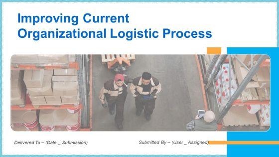 Improving_Current_Organizational_Logistic_Process_Ppt_PowerPoint_Presentation_Complete_With_Slides_Slide_1.jpg
