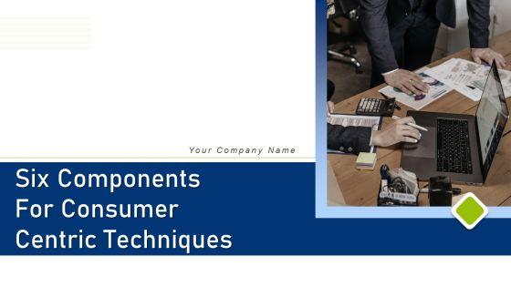Six_Components_For_Consumer_Centric_Techniques_Ppt_PowerPoint_Presentation_Complete_Deck_With_Slides_Slide_1.jpg