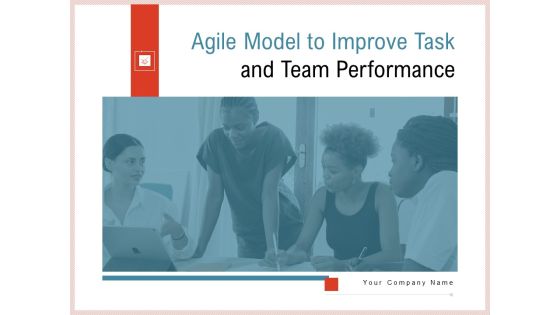 Agile Model To Improve Task And Team Performance Ppt PowerPoint Presentation Complete Deck With Slides