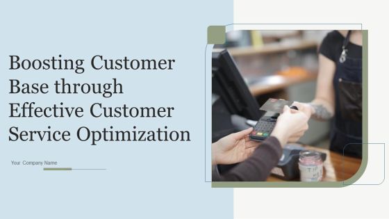 Boosting Customer Base Through Effective Customer Service Optimization Ppt PowerPoint Presentation Complete Deck With Slides