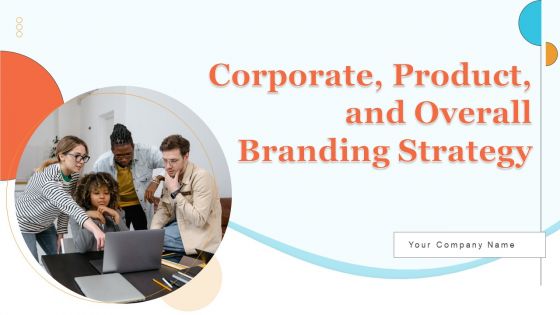Corporate Product And Overall Branding Strategy Ppt PowerPoint Presentation Complete Deck With Slides Corporate Product And Overall Branding Strategy Ppt PowerPoint Presentation Complete Deck With Slides