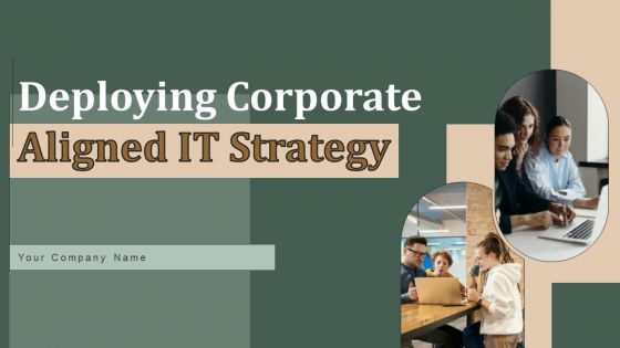Deploying Corporate Aligned IT Strategy Ppt PowerPoint Presentation Complete Deck With Slides