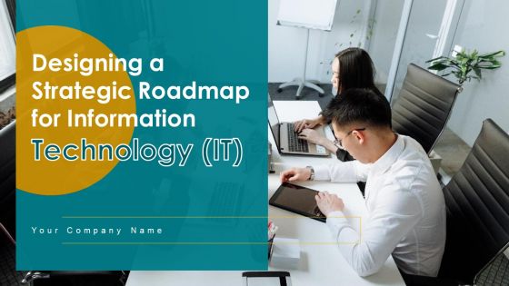 Designing A Strategic Roadmap For Information Technology IT Ppt PowerPoint Presentation Complete Deck With Slides
