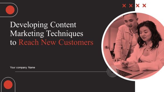 Developing Content Marketing Techniques To Reach New Customers Ppt PowerPoint Presentation Complete Deck With Slides