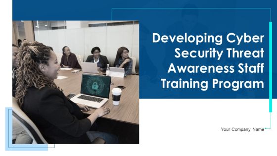 Developing Cyber Security Threat Awareness Staff Training Program Ppt PowerPoint Presentation Complete Deck With Slides
