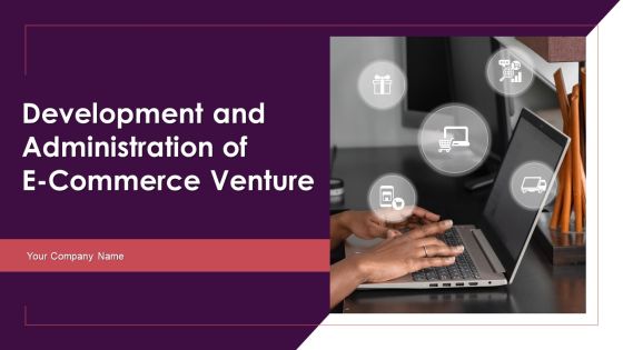 Development And Administration Of E Commerce Venture Ppt PowerPoint Presentation Complete With Slides Development And Administration Of E Commerce Venture Ppt PowerPoint Presentation Complete With Slides