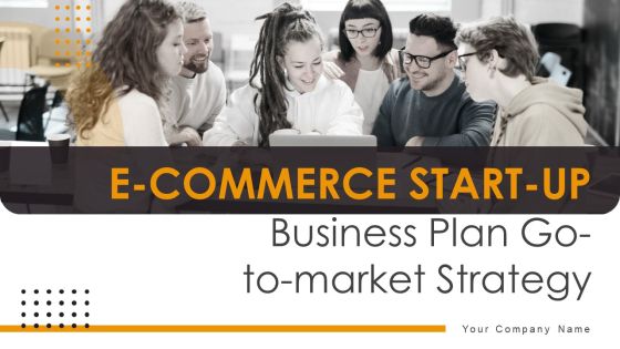 E Commerce Start Up Business Plan Go To Market Strategy E Commerce Start Up Business Plan Go To Market Strategy