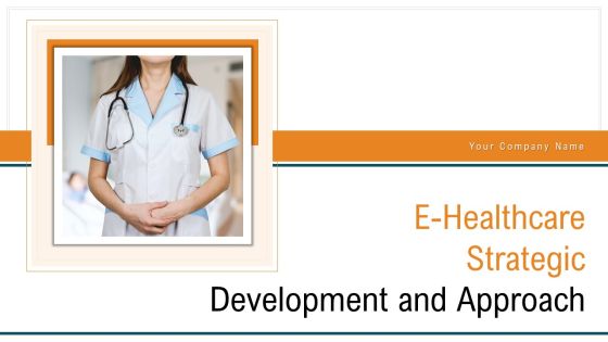 E Healthcare Strategic Development And Approach Ppt PowerPoint Presentation Complete With Slides E Healthcare Strategic Development And Approach Ppt PowerPoint Presentation Complete With Slides