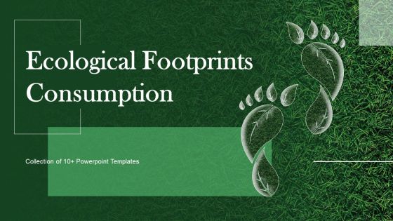 Ecological Footprints Consumption Ppt PowerPoint Presentation Complete Deck With Slides Ecological Footprints Consumption Ppt PowerPoint Presentation Complete Deck With Slides