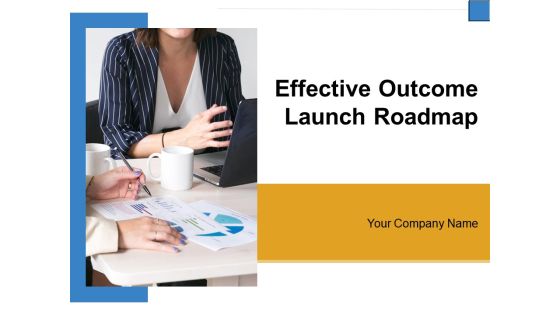 Effective Outcome Launch Roadmap Ppt PowerPoint Presentation Complete Deck With Slides Effective Outcome Launch Roadmap Ppt PowerPoint Presentation Complete Deck With Slides