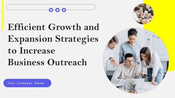 Efficient Growth And Expansion Strategies To Increase Business Outreach Ppt PowerPoint Presentation Complete Deck With Slides