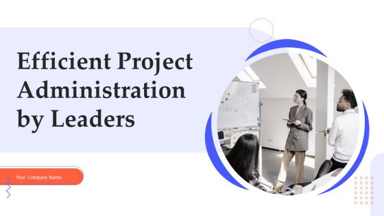 Efficient Project Administration By Leaders Ppt PowerPoint Presentation Complete Deck With Slides