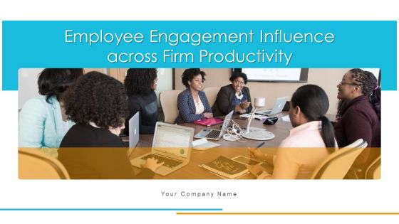 Employee Engagement Influence Across Firm Productivity Ppt PowerPoint Presentation Complete Deck With Slides