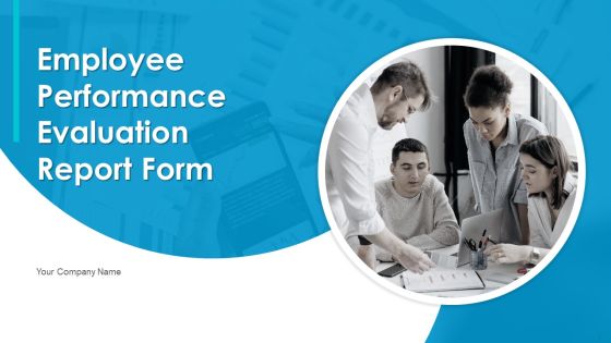 Employee Performance Evaluation Report Form Ppt PowerPoint Presentation Complete Deck With Slides