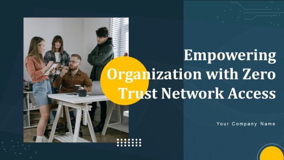 Empowering Organization With Zero Trust Network Access Ppt PowerPoint Presentation Complete Deck With Slides
