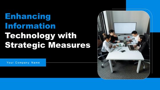 Enhancing Information Technology With Strategic Measures Ppt PowerPoint Presentation Complete Deck With Slides