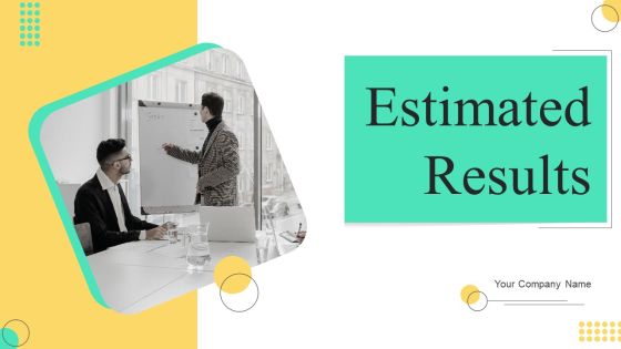 Estimated Results Ppt PowerPoint Presentation Complete Deck With Slides Estimated Results Ppt PowerPoint Presentation Complete Deck With Slides