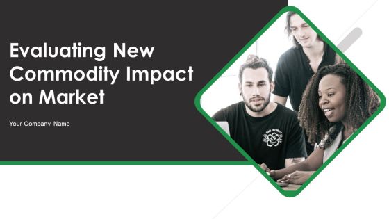 Evaluating New Commodity Impact On Market Ppt PowerPoint Presentation Complete Deck With Slides Evaluating New Commodity Impact On Market Ppt PowerPoint Presentation Complete Deck With Slides