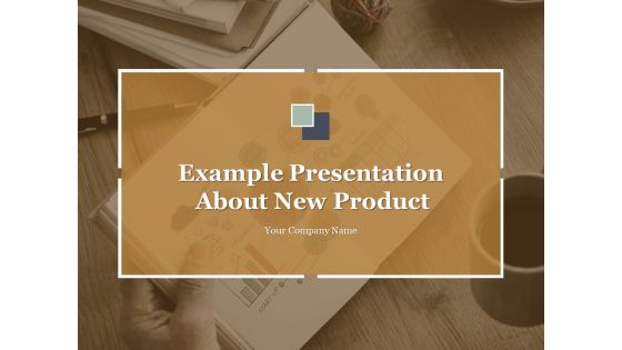 Example Presentation About New Product Ppt PowerPoint Presentation Complete Deck With Slides Example Presentation About New Product Ppt PowerPoint Presentation Complete Deck With Slides