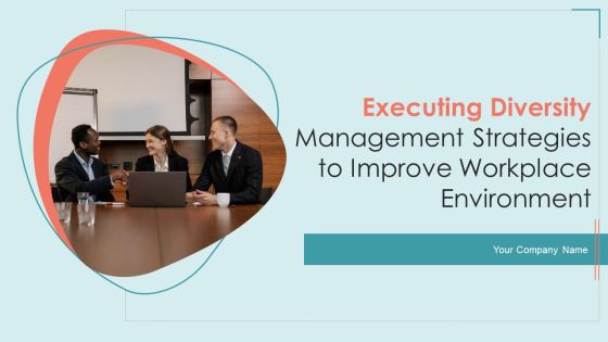 Executing Diversity Management Strategies To Improve Workplace Environment Ppt PowerPoint Presentation Complete Deck With Slides Executing Diversity Management Strategies To Improve Workplace Environment Ppt PowerPoint Presentation Complete Deck With Slides