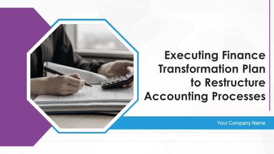 Executing Finance Transformation Plan To Restructure Accounting Processes Ppt PowerPoint Presentation Complete With Slides
