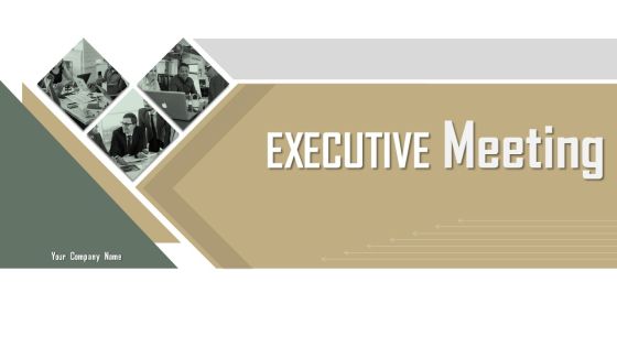 Executive Meeting Ppt PowerPoint Presentation Complete Deck With Slides