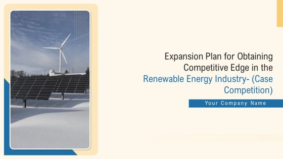 Expansion Plan For Obtaining Competitive Edge In The Renewable Energy Industry Case Competition Ppt PowerPoint Presentation Complete With Slides Expansion Plan For Obtaining Competitive Edge In The Renewable Energy Industry Case Competition Ppt PowerPoint Presentation Complete With Slides