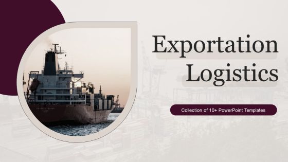 Exportation Logistics Ppt PowerPoint Presentation Complete With Slides Exportation Logistics Ppt PowerPoint Presentation Complete With Slides