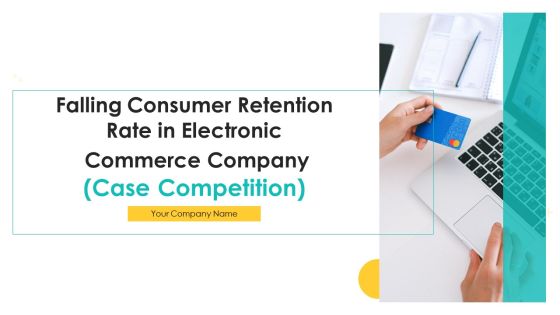 Falling Consumer Retention Rate In Electronic Commerce Company Case Competition Ppt PowerPoint Presentation Complete Deck With Slides