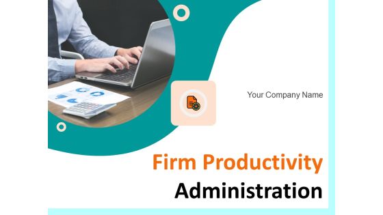Firm Productivity Administration Ppt PowerPoint Presentation Complete Deck With Slides Firm Productivity Administration Ppt PowerPoint Presentation Complete Deck With Slides