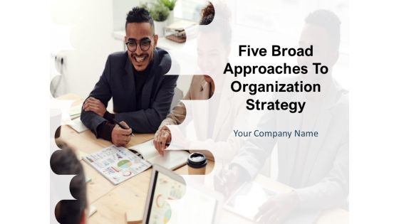 Five Broad Approaches To Organization Strategy Ppt PowerPoint Presentation Complete Deck With Slides Five Broad Approaches To Organization Strategy Ppt PowerPoint Presentation Complete Deck With Slides