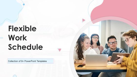 Flexible Work Schedule Ppt PowerPoint Presentation Complete Deck With Slides