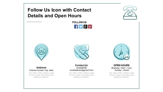 Follow Us Icon With Contact Details And Open Hours Ppt PowerPoint Presentation Gallery Summary PDF Follow Us Icon With Contact Details And Open Hours Ppt PowerPoint Presentation Gallery Summary PDF