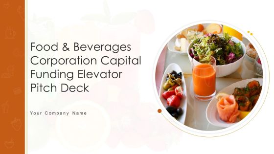 Food And Beverages Corporation Capital Funding Elevator Pitch Deck Ppt PowerPoint Presentation Complete Deck With Slides Food And Beverages Corporation Capital Funding Elevator Pitch Deck Ppt PowerPoint Presentation Complete Deck With Slides