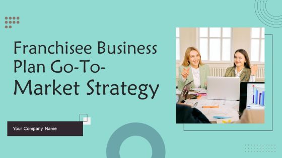 Franchisee Business Plan Go To Market Strategy Franchisee Business Plan Go To Market Strategy