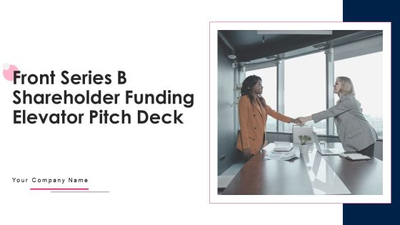 Front Series B Shareholder Funding Elevator Pitch Deck Ppt PowerPoint Presentation Complete With Slides Front Series B Shareholder Funding Elevator Pitch Deck Ppt PowerPoint Presentation Complete With Slides