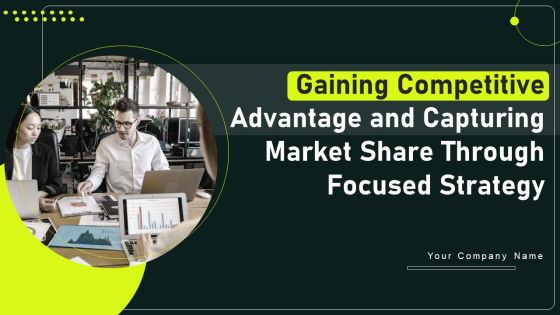 Gaining Competitive Advantage And Capturing Market Share Through Focused Strategy Ppt PowerPoint Presentation Complete Deck With Slides