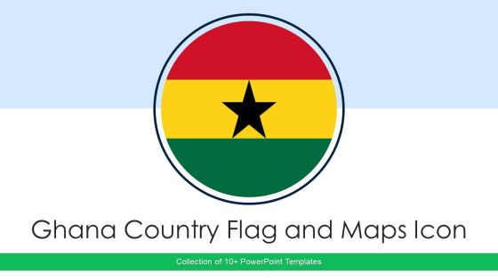 Ghana Country Flag And Maps Icon Ppt PowerPoint Presentation Complete With Slides Ghana Country Flag And Maps Icon Ppt PowerPoint Presentation Complete With Slides