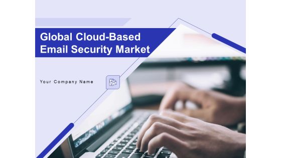 Global Cloud Based Email Security Market Ppt PowerPoint Presentation Complete Deck With Slides