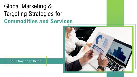 Global Marketing And Targeting Strategies For Commodities And Services Ppt PowerPoint Presentation Complete Deck With Slides