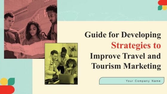 Guide For Developing Strategies To Improve Travel And Tourism Marketing Complete Deck