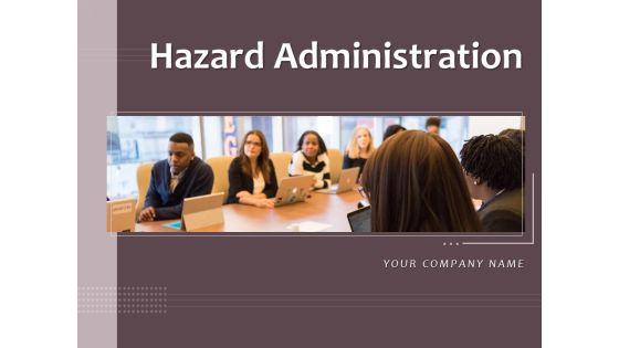 Hazard Administration Ppt PowerPoint Presentation Complete Deck With Slides
