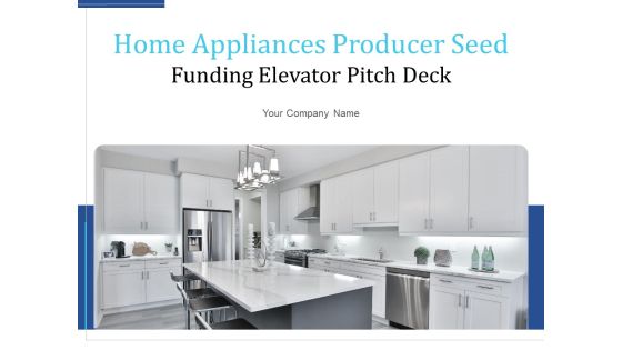 Home Appliances Producer Seed Funding Elevator Pitch Deck Ppt PowerPoint Presentation Complete Deck With Slides