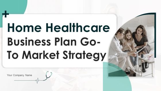 Home Healthcare Business Plan Go To Market Strategy Home Healthcare Business Plan Go To Market Strategy