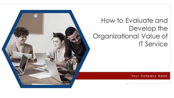 How To Evaluate And Develop The Organizational Value Of IT Service Ppt PowerPoint Presentation Complete Deck With Slides How To Evaluate And Develop The Organizational Value Of IT Service Ppt PowerPoint Presentation Complete Deck With Slides