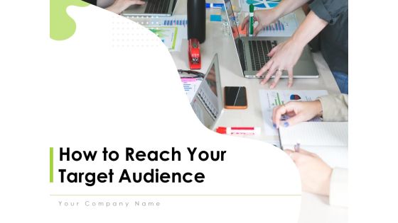 How To Reach Your Target Audience Ppt PowerPoint Presentation Complete Deck With Slides How To Reach Your Target Audience Ppt PowerPoint Presentation Complete Deck With Slides