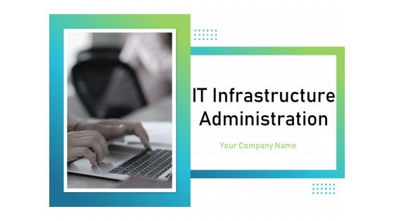 IT Infrastructure Administration Ppt PowerPoint Presentation Complete Deck With Slides IT Infrastructure Administration Ppt PowerPoint Presentation Complete Deck With Slides