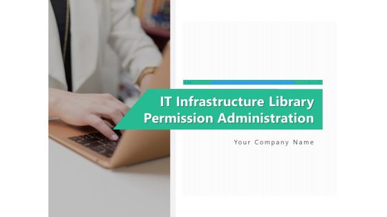 IT Infrastructure Library Permission Administration Ppt PowerPoint Presentation Complete Deck With Slides IT Infrastructure Library Permission Administration Ppt PowerPoint Presentation Complete Deck With Slides